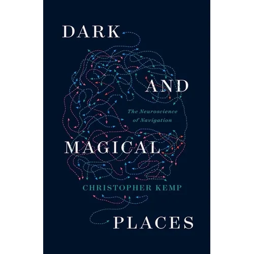 Dark and Magical Places: The Neuroscience of Navigation - Hardcover