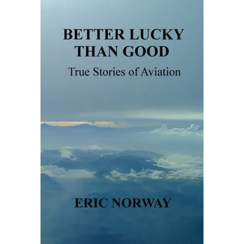 Better Lucky Than Good: True Stories of Aviation - Paperback