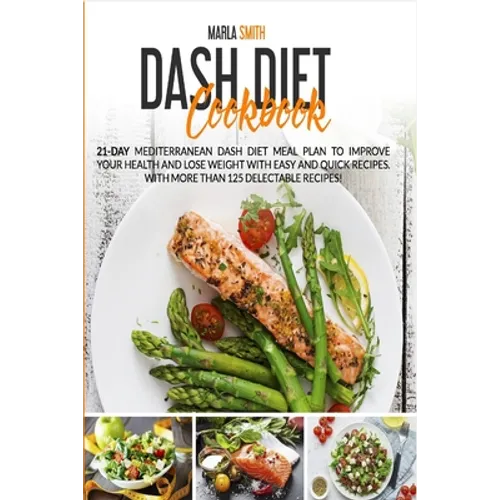 Dash Diet Cookbook: 21-Day Mediterranean Dash Diet Meal Plan to Improve Your Health and Lose Weight with Easy and Quick Recipes. With More - Paperback