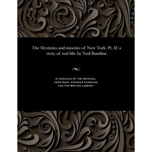 The Mysteries and Miseries of New York. Pt. II: A Story of Real Life: By Ned Buntline - Paperback