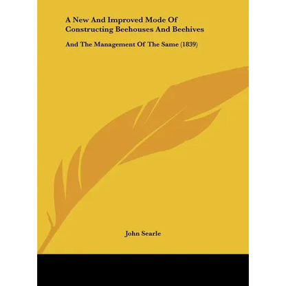 A New and Improved Mode of Constructing Beehouses and Beehives: And the Management of the Same (1839) - Hardcover