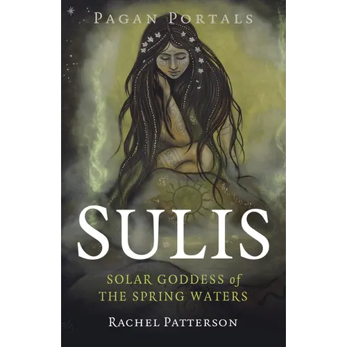 Pagan Portals - Sulis: Solar Goddess of the Spring Waters - Paperback