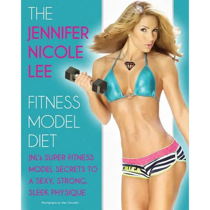The Jennifer Nicole Lee Fitness Model Diet: JNL's Super Fitness Model Secrets to a Sexy, Strong, Sleek Physique - Paperback