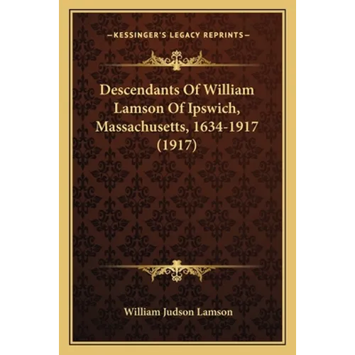 Descendants Of William Lamson Of Ipswich, Massachusetts, 1634-1917 (1917) - Paperback