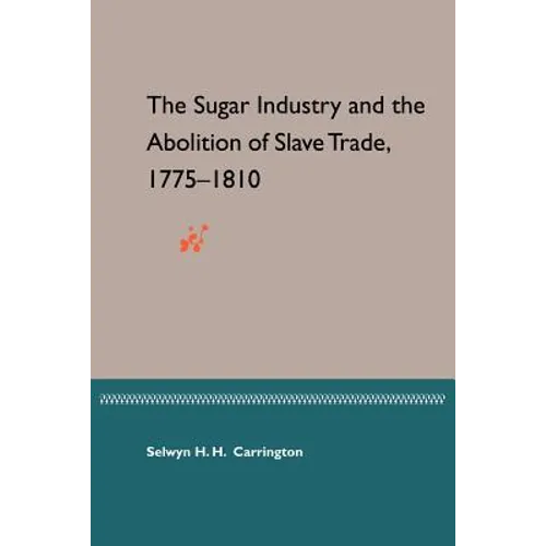 The Sugar Industry and the Abolition of Slave Trade, 1775-1810 - Paperback
