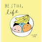 Be Still, Life - Hardcover