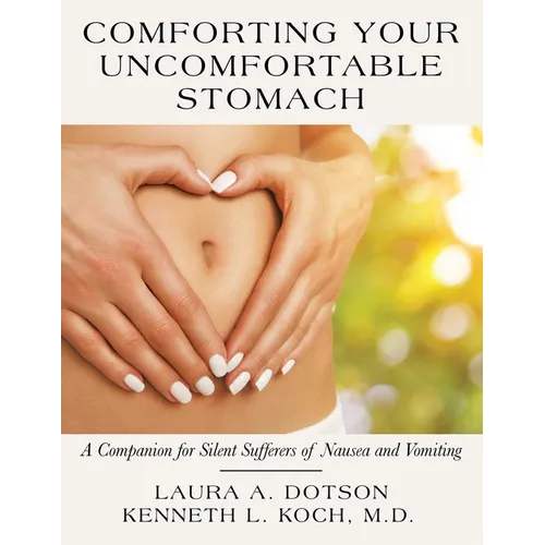 Comforting Your Uncomfortable Stomach: A Companion for Silent Sufferers of Nausea and Vomiting - Paperback