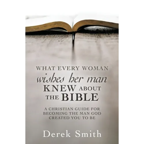 WHAT every woman wishes her man KNEW ABOUT THE BIBLE: A Christian Guide for Becoming the Man God Created You to Be - Paperback