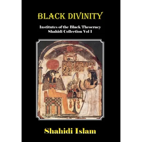 Black Divinity: Institutes of the Black Theocracy Shahidi Collection Vol 1 - Hardcover