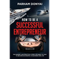 How to be a Successful Entrepreneur: The mindset and practical steps you need to take to become successful in business and life - Paperback