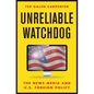 Unreliable Watchdog: The News Media and U.S. Foreign Policy - Hardcover