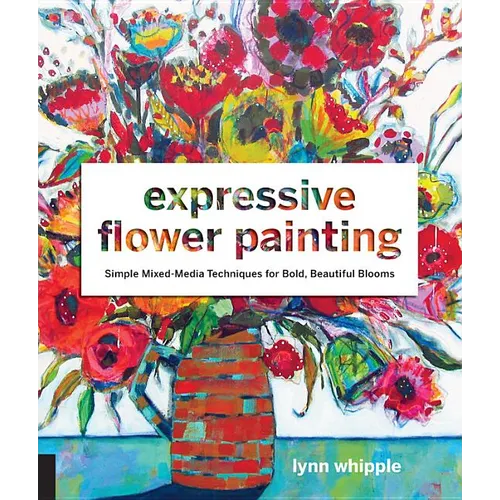 Expressive Flower Painting: Simple Mixed Media Techniques for Bold Beautiful Blooms - Paperback