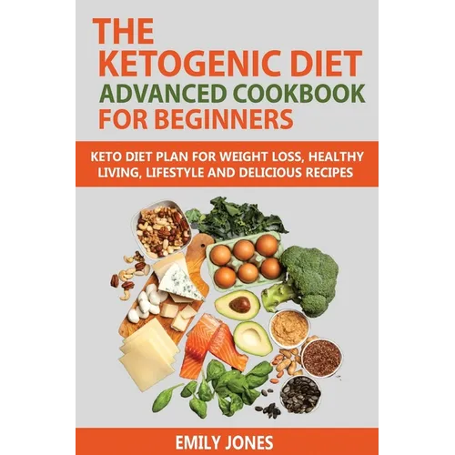 The Ketogenic Diet Advanced Cookbook for Beginners: Keto Diet Plan for Weightloss, Healthy Living, Lifestyle and Delicious Recipes - Paperback