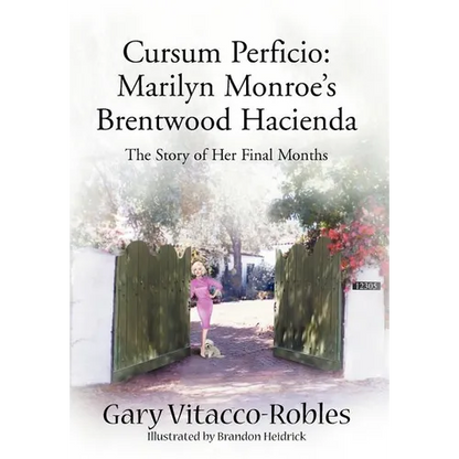 Cursum Perficio: Marilyn Monroe's Brentwood Hacienda: The Story of Her Final Months - Hardcover