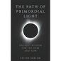 The Path of Primordial Light: Ancient Wisdom for the Here and Now - Paperback