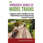 The Wonderful World of Model Trains: A Beginner's Guide to Building Your Own Model Railways and Creating Stunning Sceneries & Layouts - Paperback