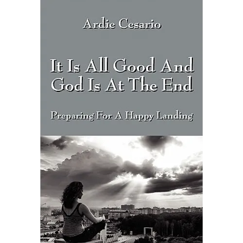 It Is All Good and God Is at the End: Preparing for a Happy Landing - Paperback