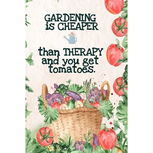 Gardening is Cheaper Than Therapy And You Get Tomatoes: Best Gifts Gardeners - Vegetable Garden Calendar - Monthly Planning Checklist, Shopping List, - Paperback
