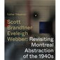 Scott, Brandtner, Eveleigh, Webber: Revisiting Montreal Abstraction of the 1940s - Paperback