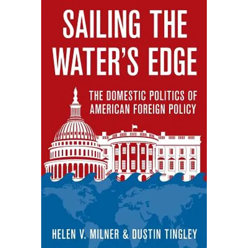 Sailing the Water's Edge: The Domestic Politics of American Foreign Policy - Paperback