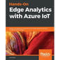 Hands-On Edge Analytics with Azure IoT: Design and develop IoT applications with edge analytical solutions including Azure IoT Edge - Paperback
