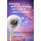 Dancing with the Energy of Conflict and Trauma: Letting Go - Finding Peace - Paperback