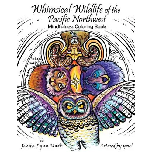 Whimsical Wildlife of the Pacific Northwest: Mindfulness Coloring Book: Whimsical Wildlife of the Pacific Northwest: Mindfulness Coloring Book - Paperback