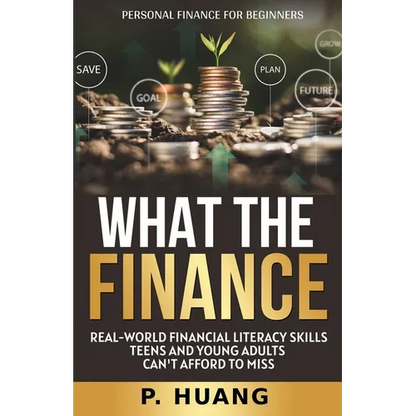 What the Finance (Personal Finance for Beginners): Real-World Financial Literacy Skills Teens and Young Adults Can't Afford to Miss - Paperback