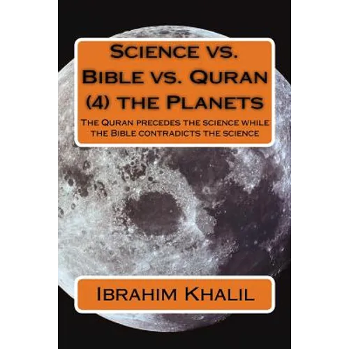 Science vs. Bible vs. Quran (4) the Planets: The Quran precedes the science while the Bible contradicts the science - Paperback