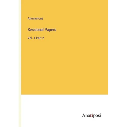 Sessional Papers: Vol. 4 Part 2 - Paperback