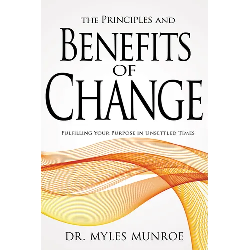 Principles and Benefits of Change: Fulfilling Your Purpose in Unsettled Times - Paperback