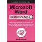 Microsoft Word In 30 Minutes: Make a bigger impact with your documents and master the writing, formatting, and collaboration tools in Word for Microso - Paperback