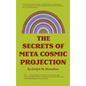 The Secrets of Meta-Cosmic Projection - Hardcover
