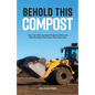 Behold This Compost: How City-Wide Compost Programs Work and Why We Need Them Now, More Than Ever - Paperback