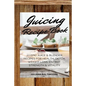 Juicing Recipe Book: 27 Epic Juice & Blender Recipes For Health, Detox, Weight Loss, Energy, Strength & Vitality - Paperback