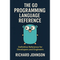 The Go Programming Language Reference: Definitive Reference for Developers and Engineers - Paperback