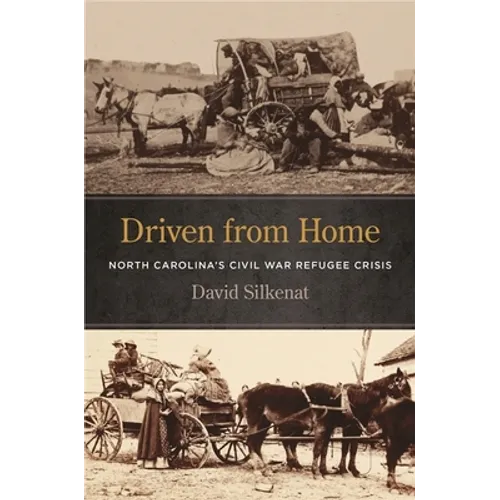 Driven from Home: North Carolina's Civil War Refugee Crisis - Hardcover