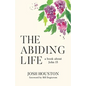 The Abiding Life: A Book About John 15 - Paperback