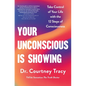 Your Unconscious Is Showing: Take Control of Your Life with the 12 Steps of Consciousness - Hardcover