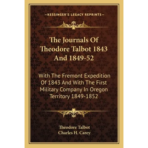 The Journals of Theodore Talbot 1843 and 1849-52: With the Fremont Expedition of 1843 and with the First Military Company in Oregon Territory 1849-185 - Paperback
