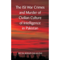 The ISI War Crimes and Murder of Civilian Culture of Intelligence in Pakistan - Hardcover