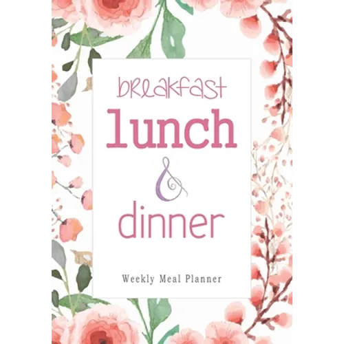 Breakfast Lunch Dinner: 52 Weeks of Meal Planning Pages Simplify Mealtimes by Keeping Track of Menu Ideas, Grocery Items and Shopping List - Paperback