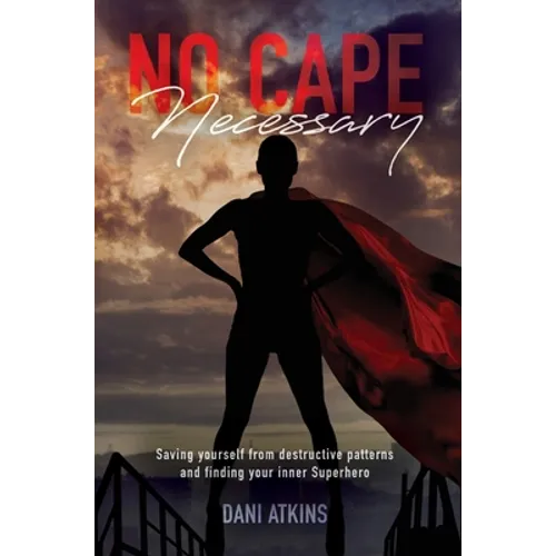 No Cape Necessary: Saving yourself from destructive patterns and finding your inner Superhero - Hardcover