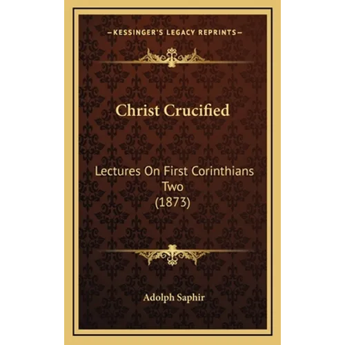 Christ Crucified: Lectures On First Corinthians Two (1873) - Hardcover