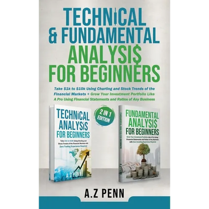 Technical & Fundamental Analysis for Beginners 2 in 1 Edition: Take $1k to $10k Using Charting and Stock Trends of the Financial Markets + Grow Your I - Hardcover
