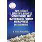 How to Start a Successful Business Without Money and Enjoy Financial Freedom and Happiness: Bible Based Principles - Paperback