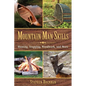 Mountain Man Skills: Hunting, Trapping, Woodwork, and More - Hardcover