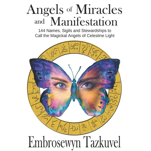 Angels of Miracles and Manifestation: 144 Names, Sigils and Stewardships To Call the Magickal Angels of Celestine Light - Paperback
