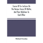 Course Of Six Lectures On The Various Forces Of Matter, And Their Relations To Each Other - Paperback