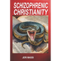 Schizophrenic Christianity: How Christian Fundamentalism Attracts and Protects Sociopaths, Abusive Pastors, and Child Molesters - Paperback